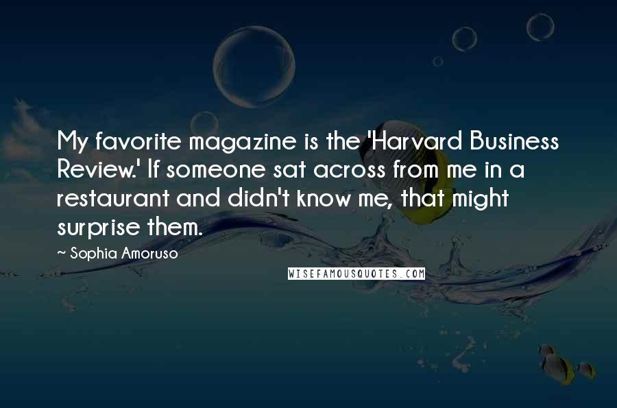 Sophia Amoruso Quotes: My favorite magazine is the 'Harvard Business Review.' If someone sat across from me in a restaurant and didn't know me, that might surprise them.
