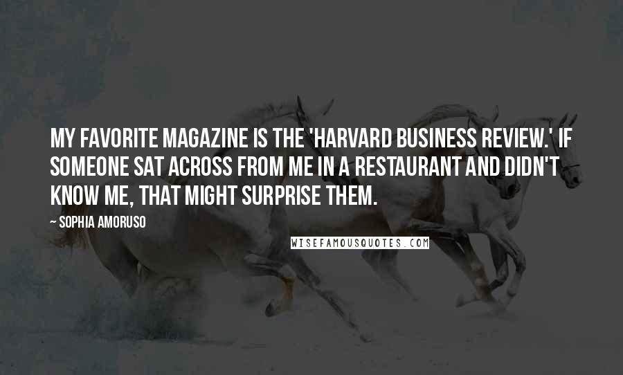Sophia Amoruso Quotes: My favorite magazine is the 'Harvard Business Review.' If someone sat across from me in a restaurant and didn't know me, that might surprise them.