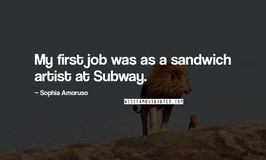 Sophia Amoruso Quotes: My first job was as a sandwich artist at Subway.