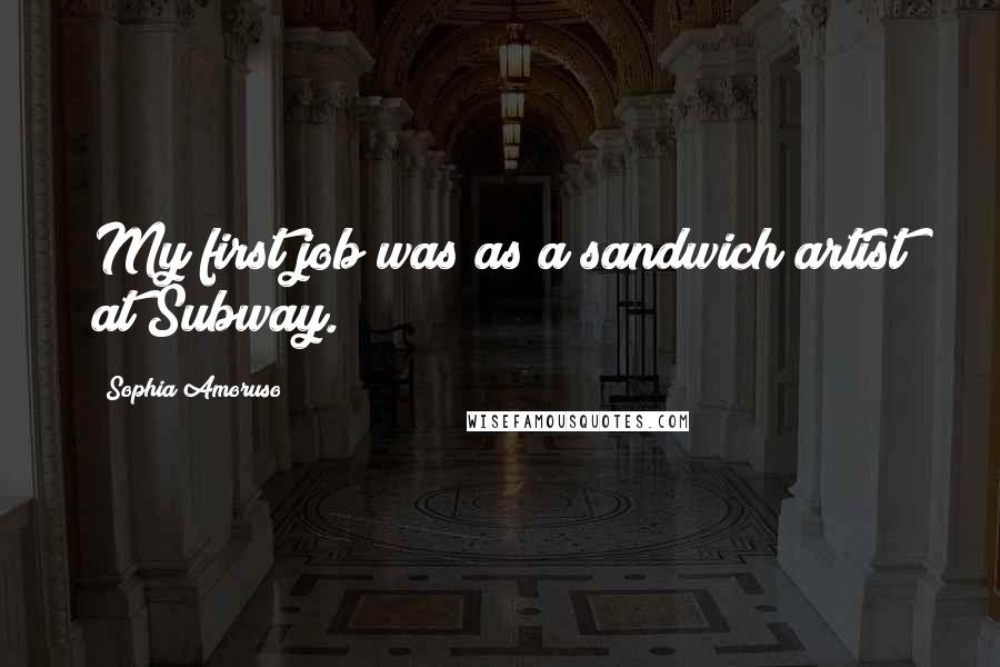 Sophia Amoruso Quotes: My first job was as a sandwich artist at Subway.