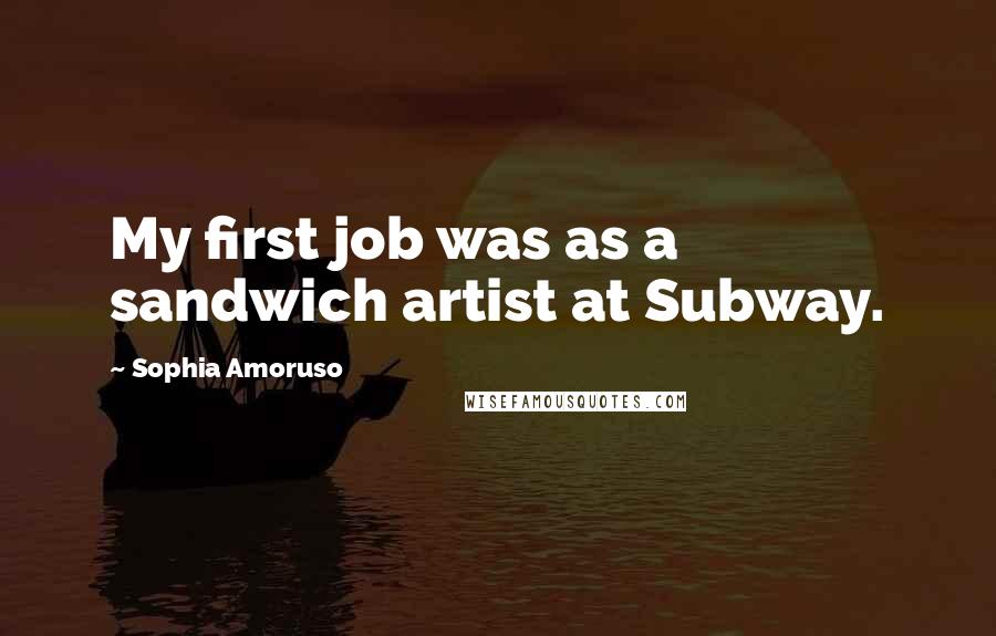 Sophia Amoruso Quotes: My first job was as a sandwich artist at Subway.