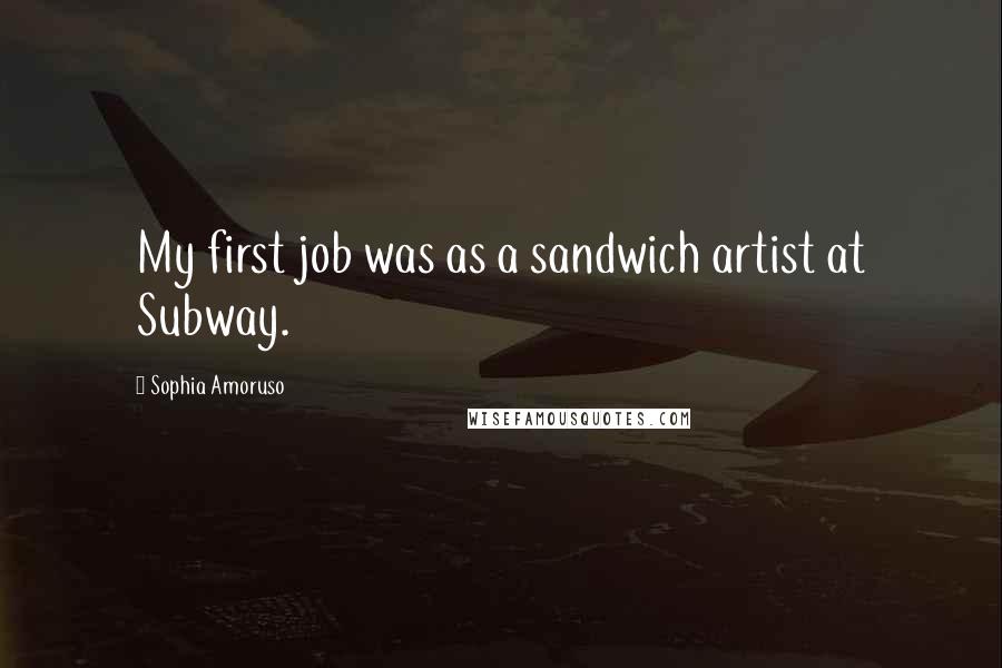 Sophia Amoruso Quotes: My first job was as a sandwich artist at Subway.