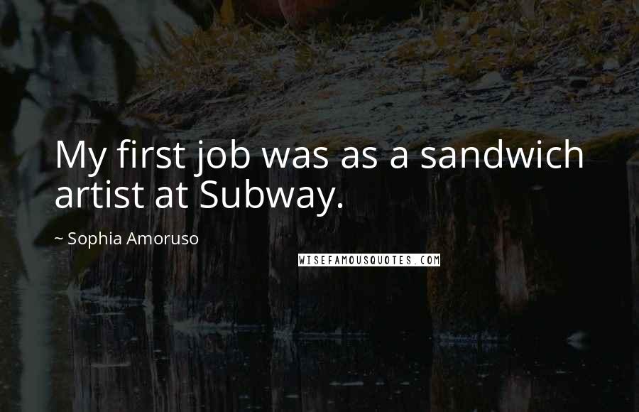 Sophia Amoruso Quotes: My first job was as a sandwich artist at Subway.