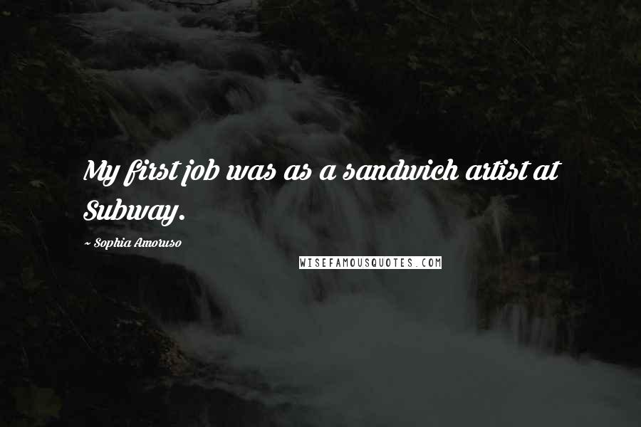 Sophia Amoruso Quotes: My first job was as a sandwich artist at Subway.