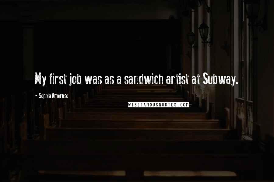 Sophia Amoruso Quotes: My first job was as a sandwich artist at Subway.