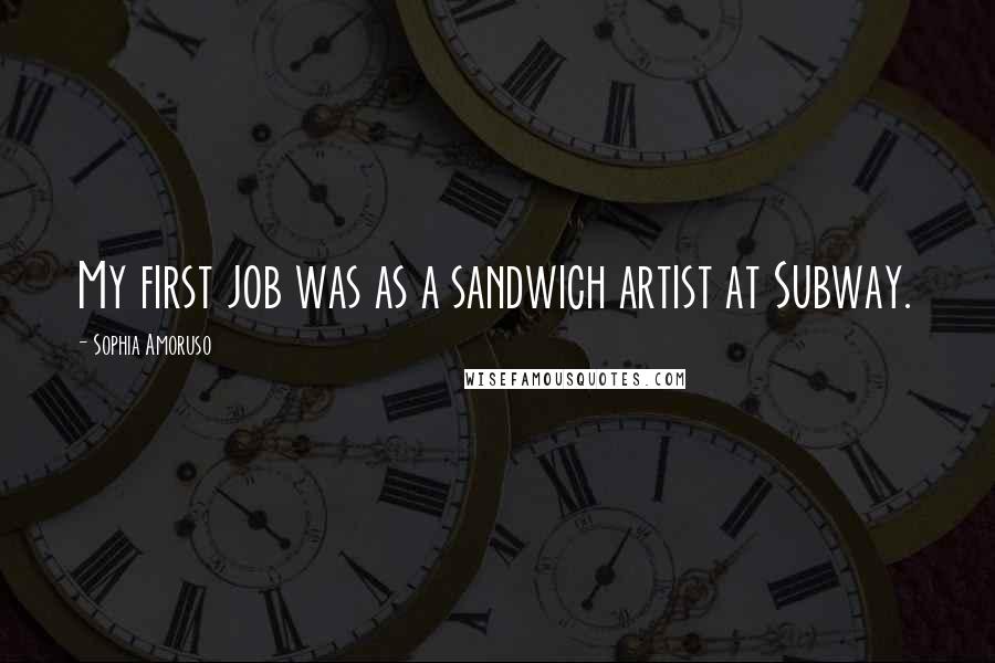 Sophia Amoruso Quotes: My first job was as a sandwich artist at Subway.