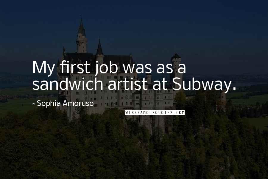 Sophia Amoruso Quotes: My first job was as a sandwich artist at Subway.