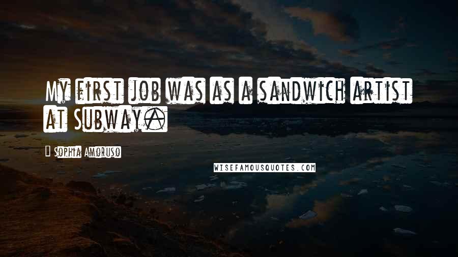 Sophia Amoruso Quotes: My first job was as a sandwich artist at Subway.