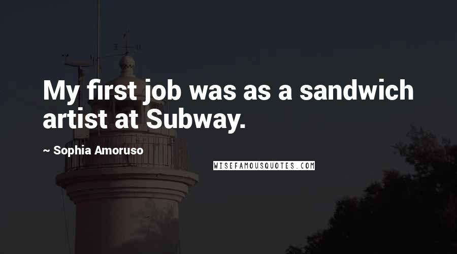 Sophia Amoruso Quotes: My first job was as a sandwich artist at Subway.