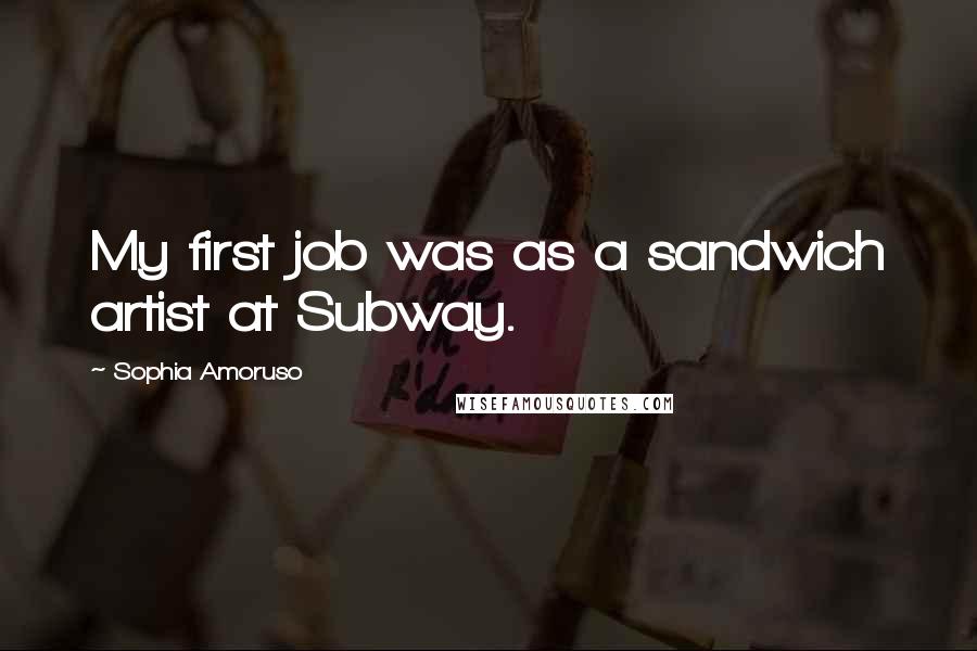 Sophia Amoruso Quotes: My first job was as a sandwich artist at Subway.