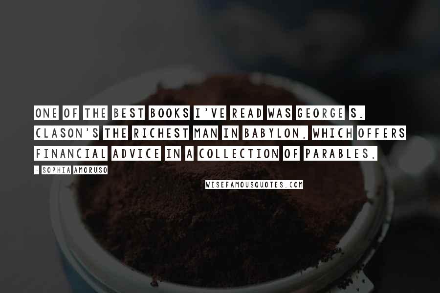 Sophia Amoruso Quotes: One of the best books I've read was George S. Clason's The Richest Man in Babylon, which offers financial advice in a collection of parables.