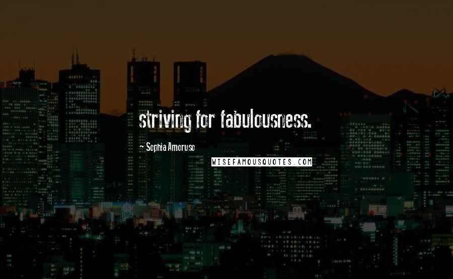 Sophia Amoruso Quotes: striving for fabulousness.