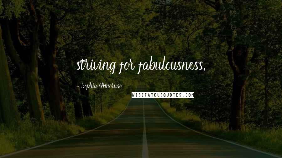 Sophia Amoruso Quotes: striving for fabulousness.