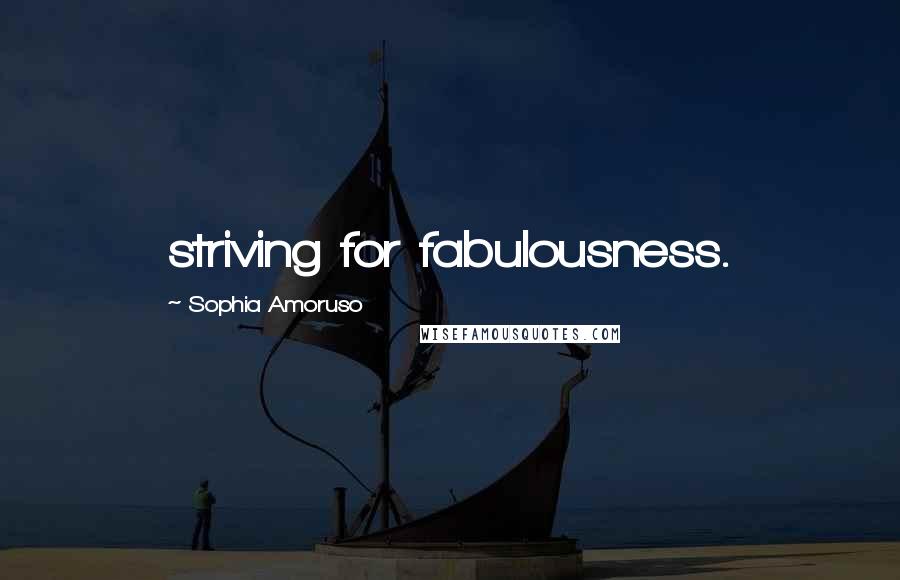 Sophia Amoruso Quotes: striving for fabulousness.