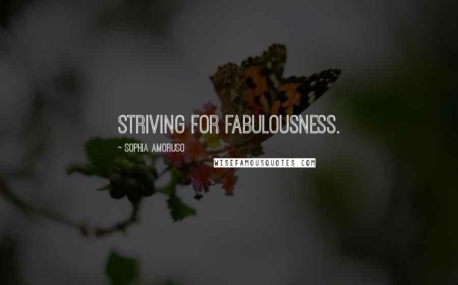 Sophia Amoruso Quotes: striving for fabulousness.