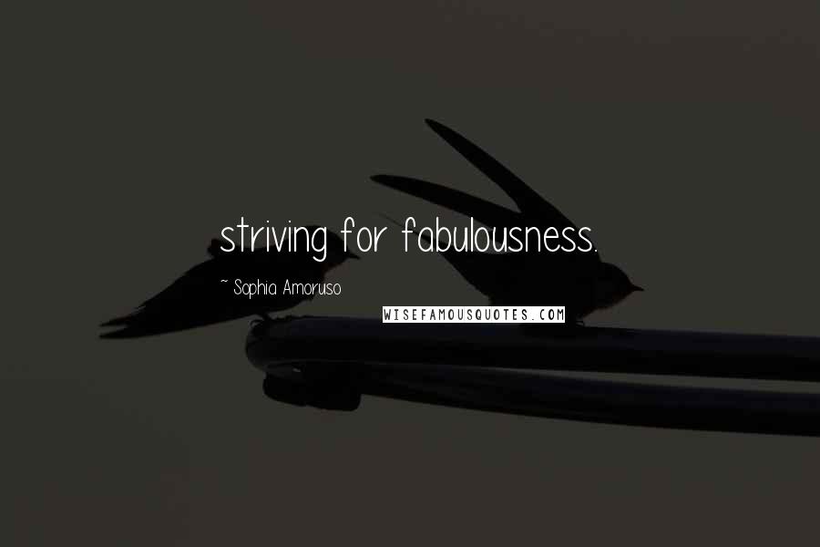 Sophia Amoruso Quotes: striving for fabulousness.
