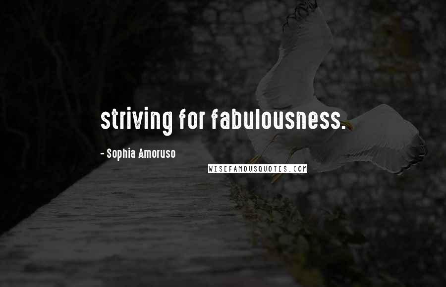 Sophia Amoruso Quotes: striving for fabulousness.