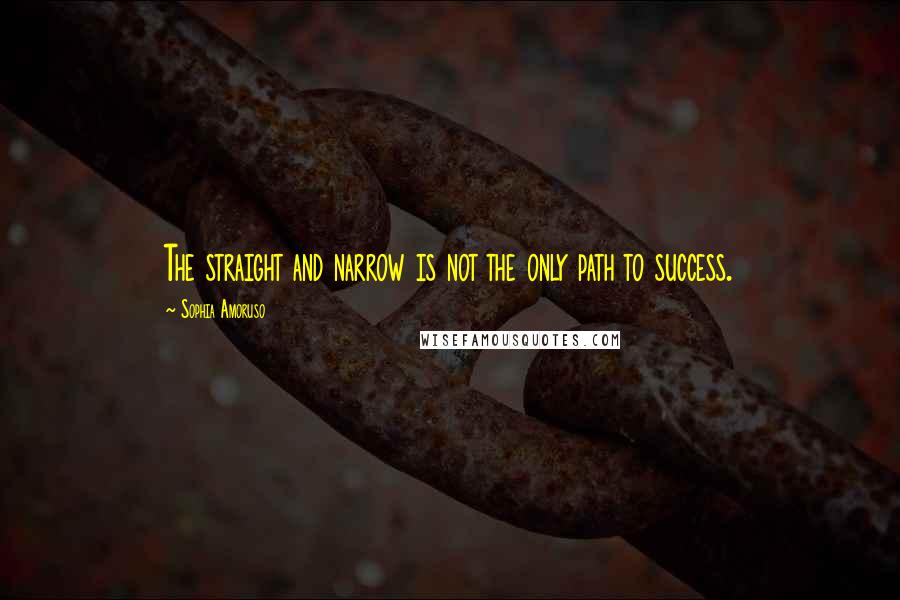 Sophia Amoruso Quotes: The straight and narrow is not the only path to success.