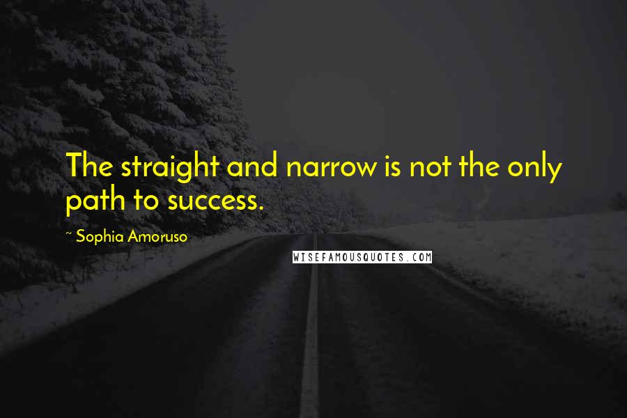 Sophia Amoruso Quotes: The straight and narrow is not the only path to success.