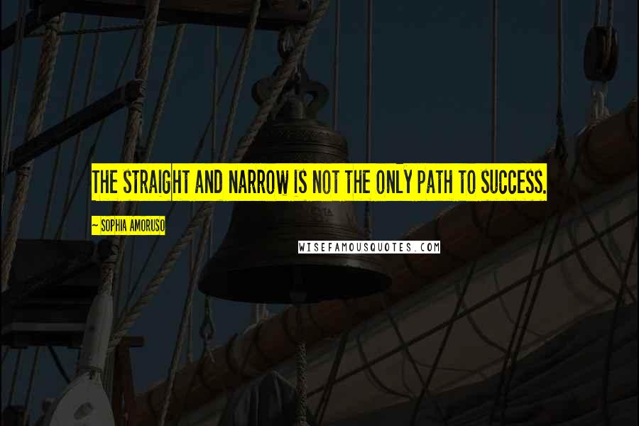 Sophia Amoruso Quotes: The straight and narrow is not the only path to success.