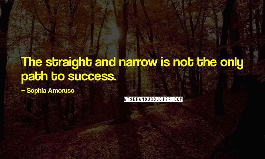 Sophia Amoruso Quotes: The straight and narrow is not the only path to success.