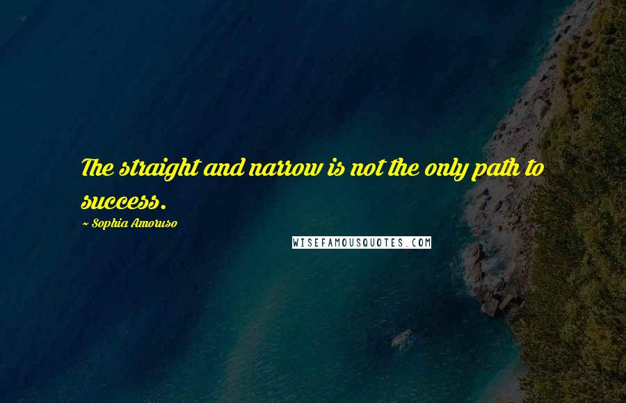 Sophia Amoruso Quotes: The straight and narrow is not the only path to success.