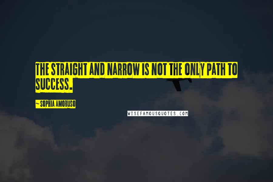 Sophia Amoruso Quotes: The straight and narrow is not the only path to success.