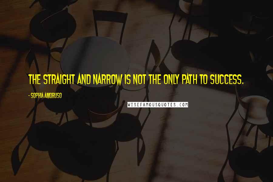 Sophia Amoruso Quotes: The straight and narrow is not the only path to success.