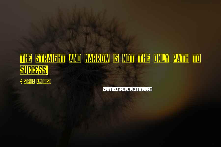 Sophia Amoruso Quotes: The straight and narrow is not the only path to success.