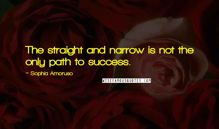 Sophia Amoruso Quotes: The straight and narrow is not the only path to success.