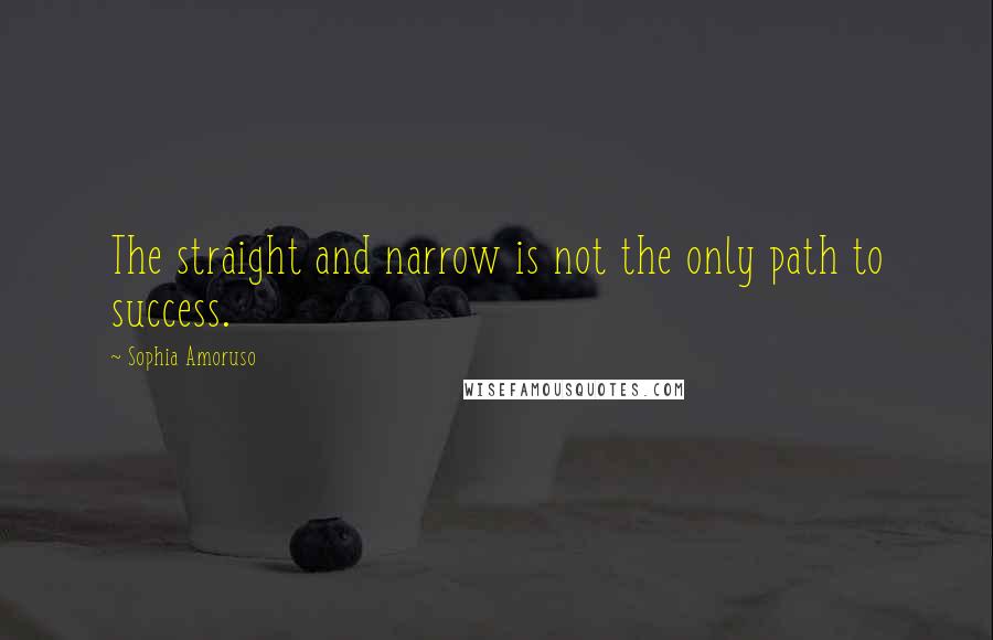 Sophia Amoruso Quotes: The straight and narrow is not the only path to success.