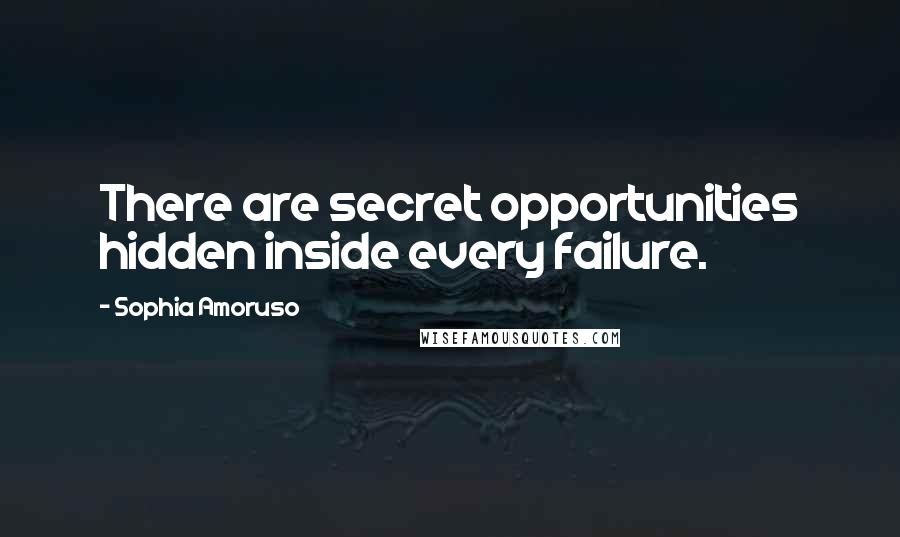 Sophia Amoruso Quotes: There are secret opportunities hidden inside every failure.