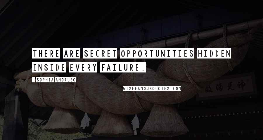 Sophia Amoruso Quotes: There are secret opportunities hidden inside every failure.