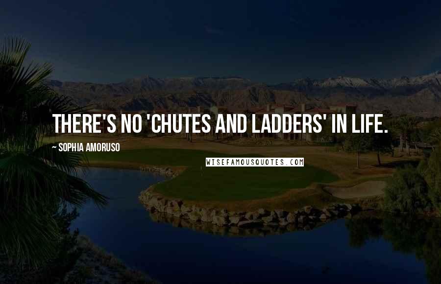 Sophia Amoruso Quotes: There's no 'Chutes and Ladders' in life.