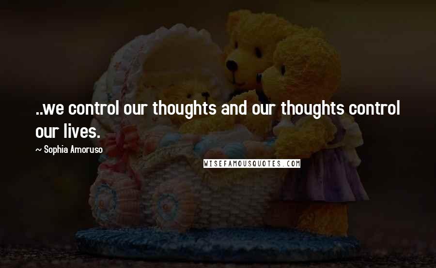 Sophia Amoruso Quotes: ..we control our thoughts and our thoughts control our lives.