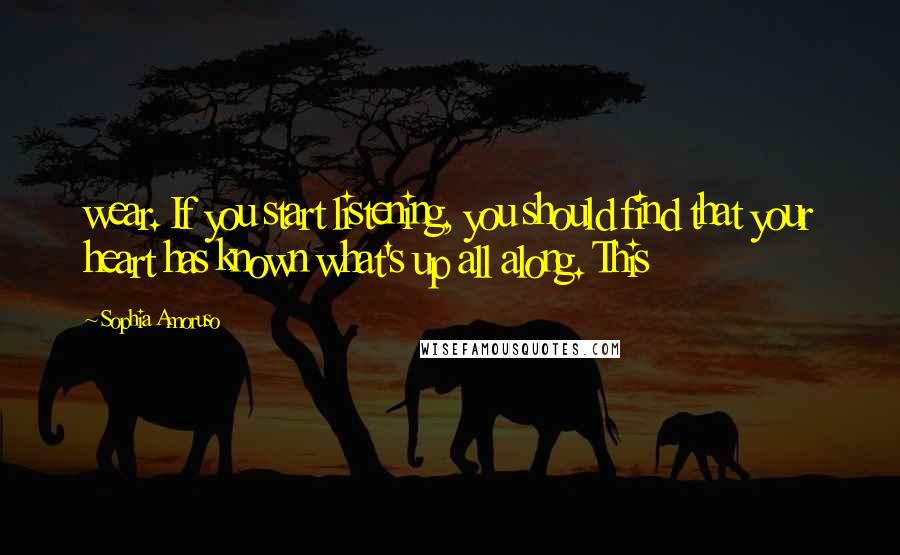 Sophia Amoruso Quotes: wear. If you start listening, you should find that your heart has known what's up all along. This