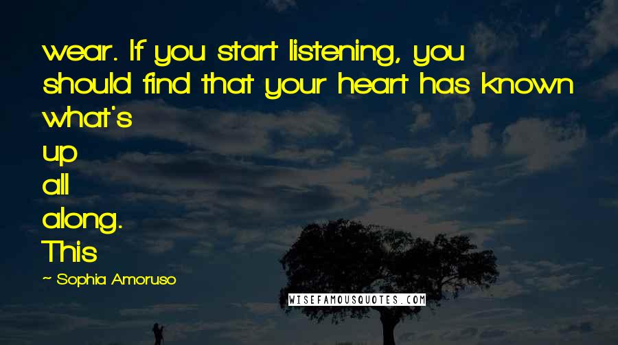 Sophia Amoruso Quotes: wear. If you start listening, you should find that your heart has known what's up all along. This