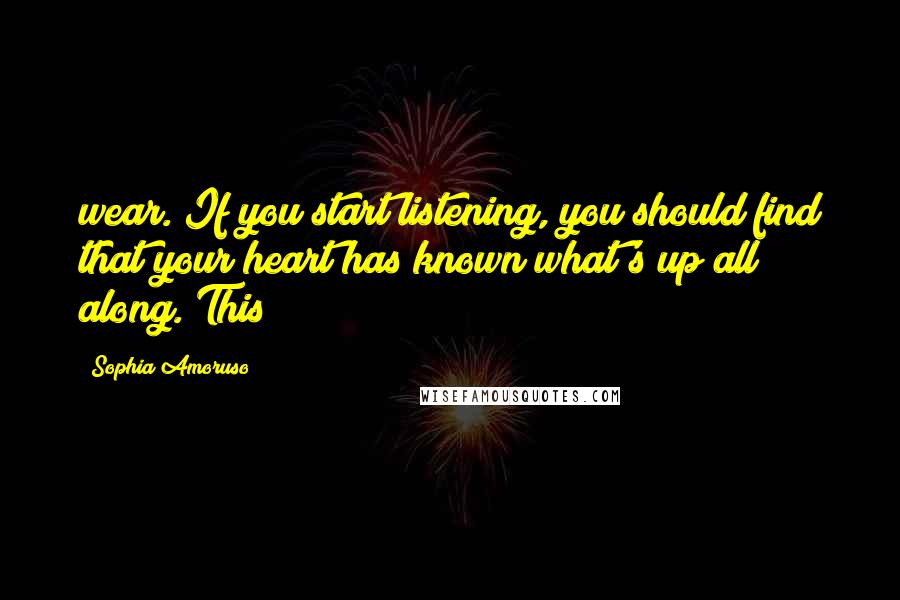 Sophia Amoruso Quotes: wear. If you start listening, you should find that your heart has known what's up all along. This