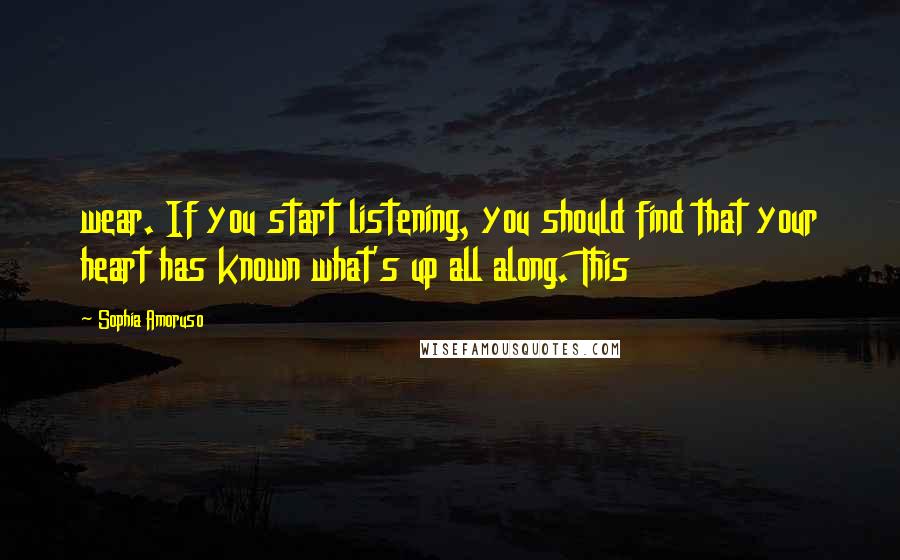 Sophia Amoruso Quotes: wear. If you start listening, you should find that your heart has known what's up all along. This