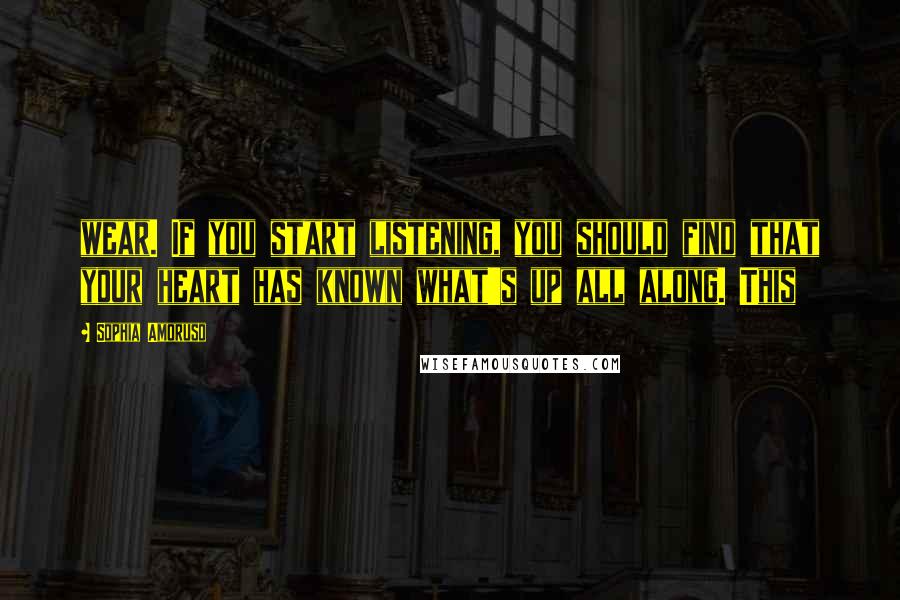 Sophia Amoruso Quotes: wear. If you start listening, you should find that your heart has known what's up all along. This