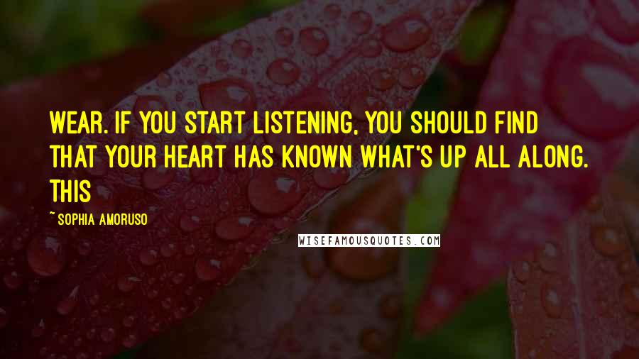 Sophia Amoruso Quotes: wear. If you start listening, you should find that your heart has known what's up all along. This