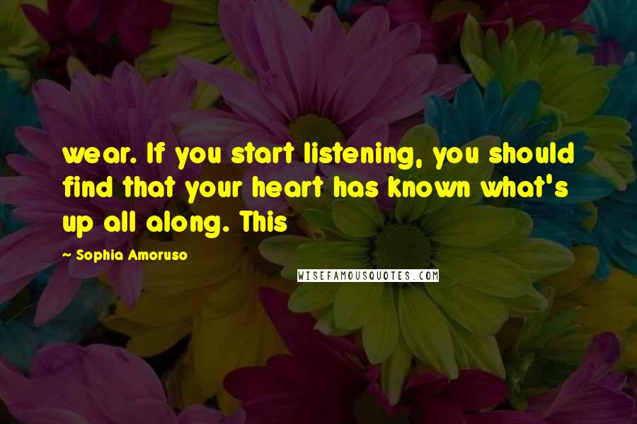 Sophia Amoruso Quotes: wear. If you start listening, you should find that your heart has known what's up all along. This