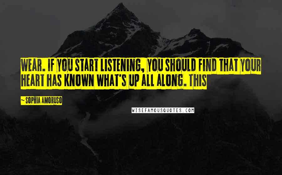 Sophia Amoruso Quotes: wear. If you start listening, you should find that your heart has known what's up all along. This