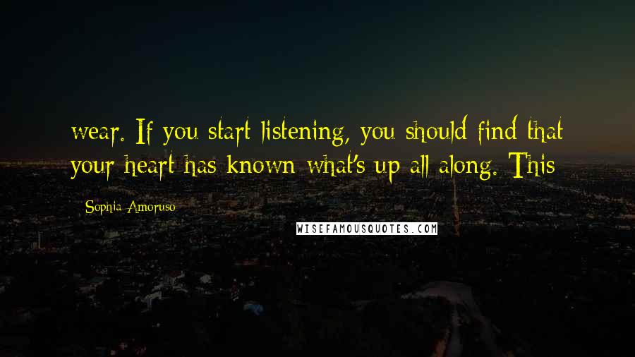 Sophia Amoruso Quotes: wear. If you start listening, you should find that your heart has known what's up all along. This