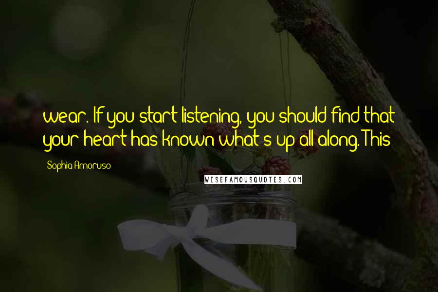 Sophia Amoruso Quotes: wear. If you start listening, you should find that your heart has known what's up all along. This