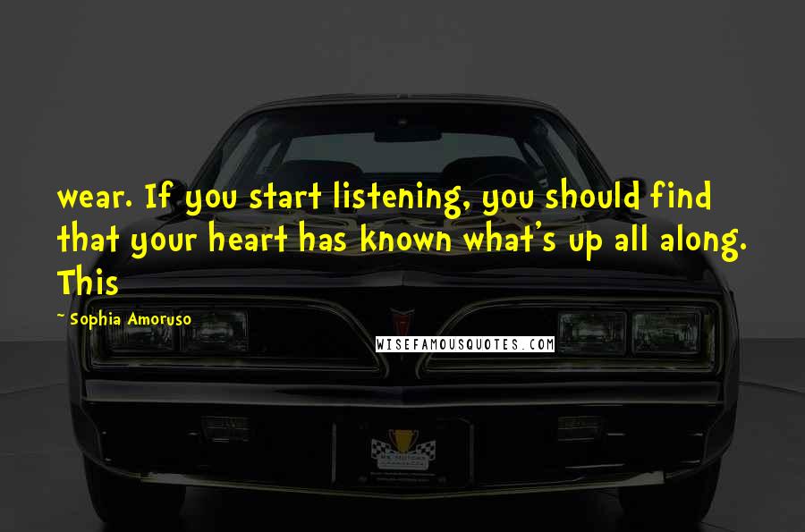 Sophia Amoruso Quotes: wear. If you start listening, you should find that your heart has known what's up all along. This