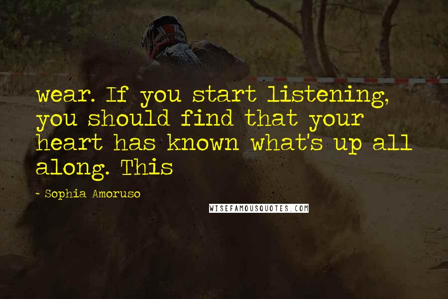 Sophia Amoruso Quotes: wear. If you start listening, you should find that your heart has known what's up all along. This