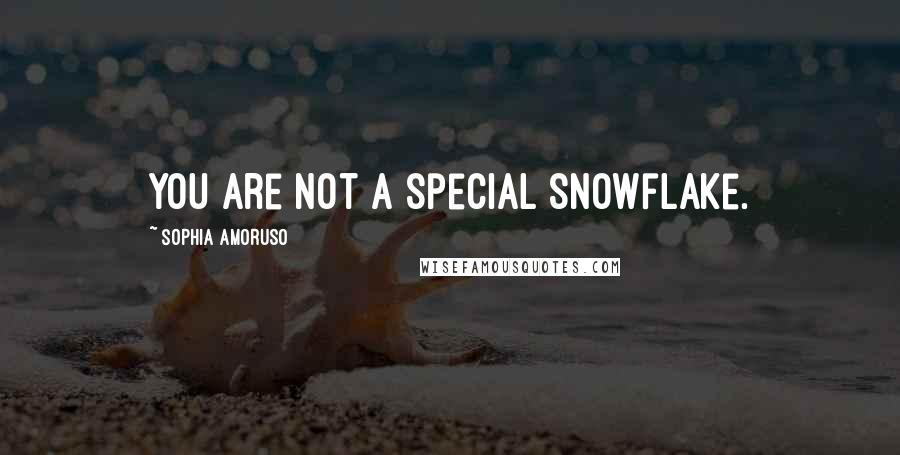 Sophia Amoruso Quotes: You are not a special snowflake.