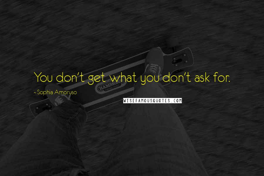 Sophia Amoruso Quotes: You don't get what you don't ask for.