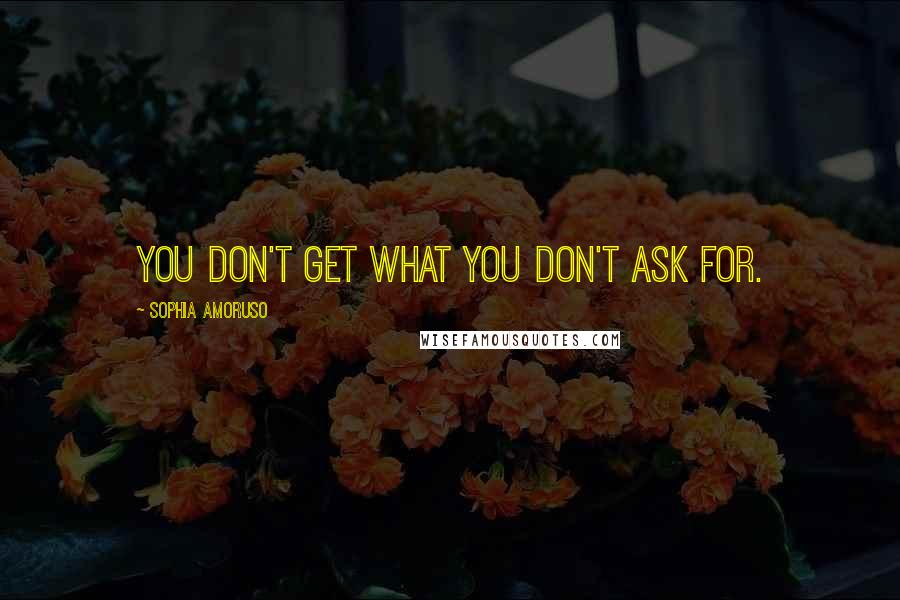 Sophia Amoruso Quotes: You don't get what you don't ask for.